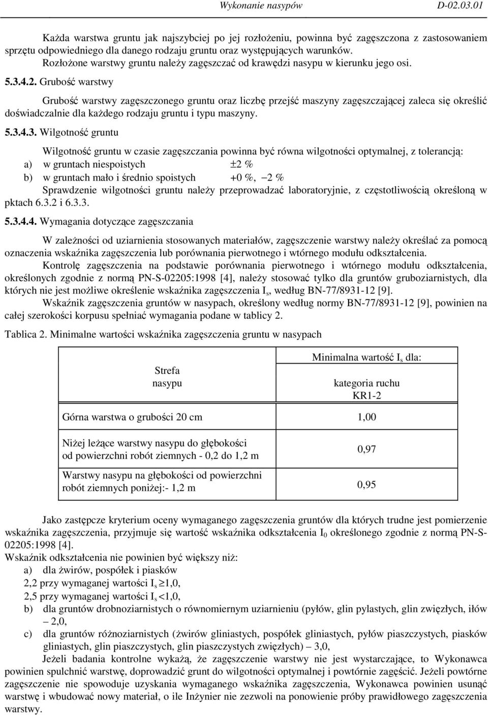 Grubość warstwy Grubość warstwy zagęszczonego gruntu oraz liczbę przejść maszyny zagęszczającej zaleca się określić doświadczalnie dla kaŝdego rodzaju gruntu i typu maszyny. 5.3.