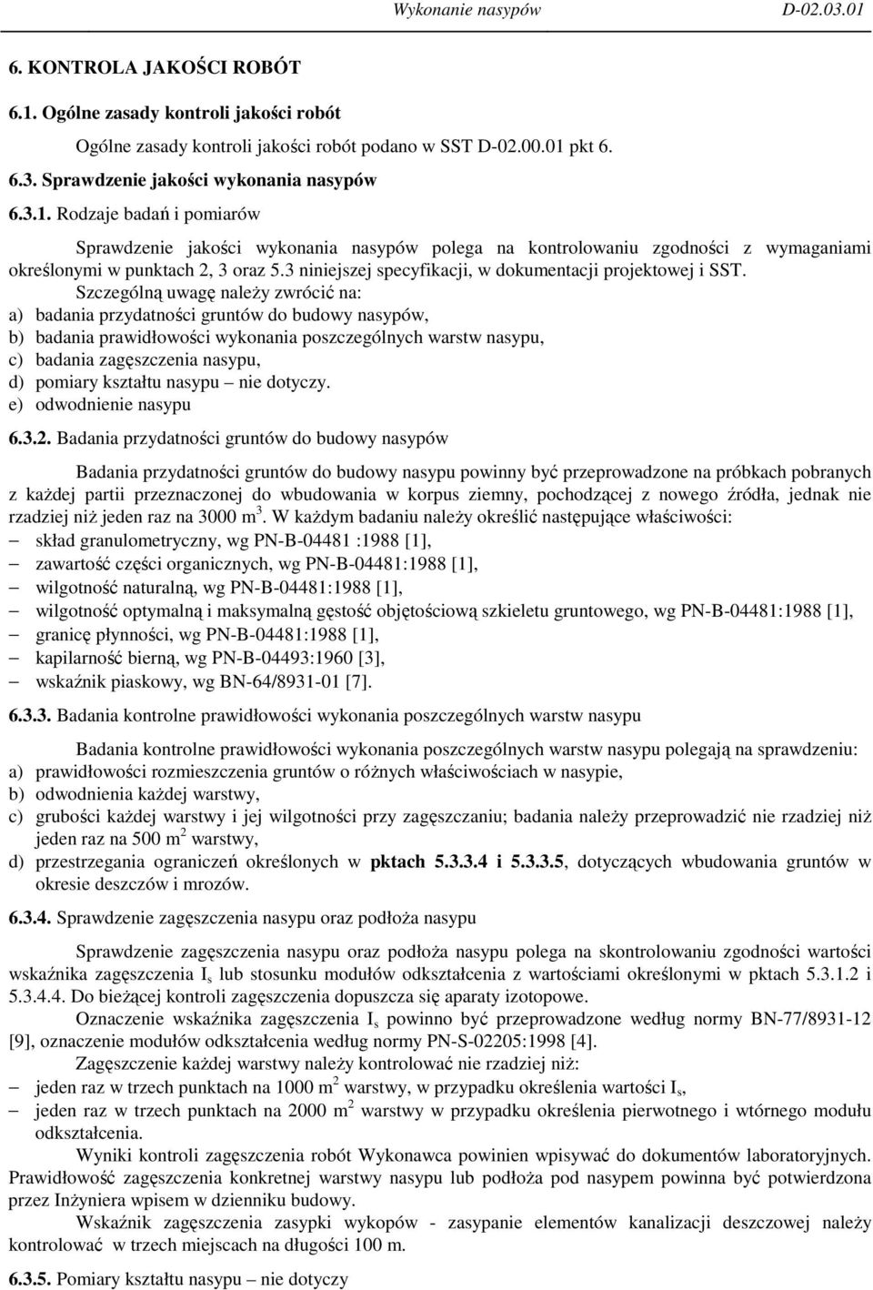 Szczególną uwagę naleŝy zwrócić na: a) badania przydatności gruntów do budowy nasypów, b) badania prawidłowości wykonania poszczególnych warstw nasypu, c) badania zagęszczenia nasypu, d) pomiary