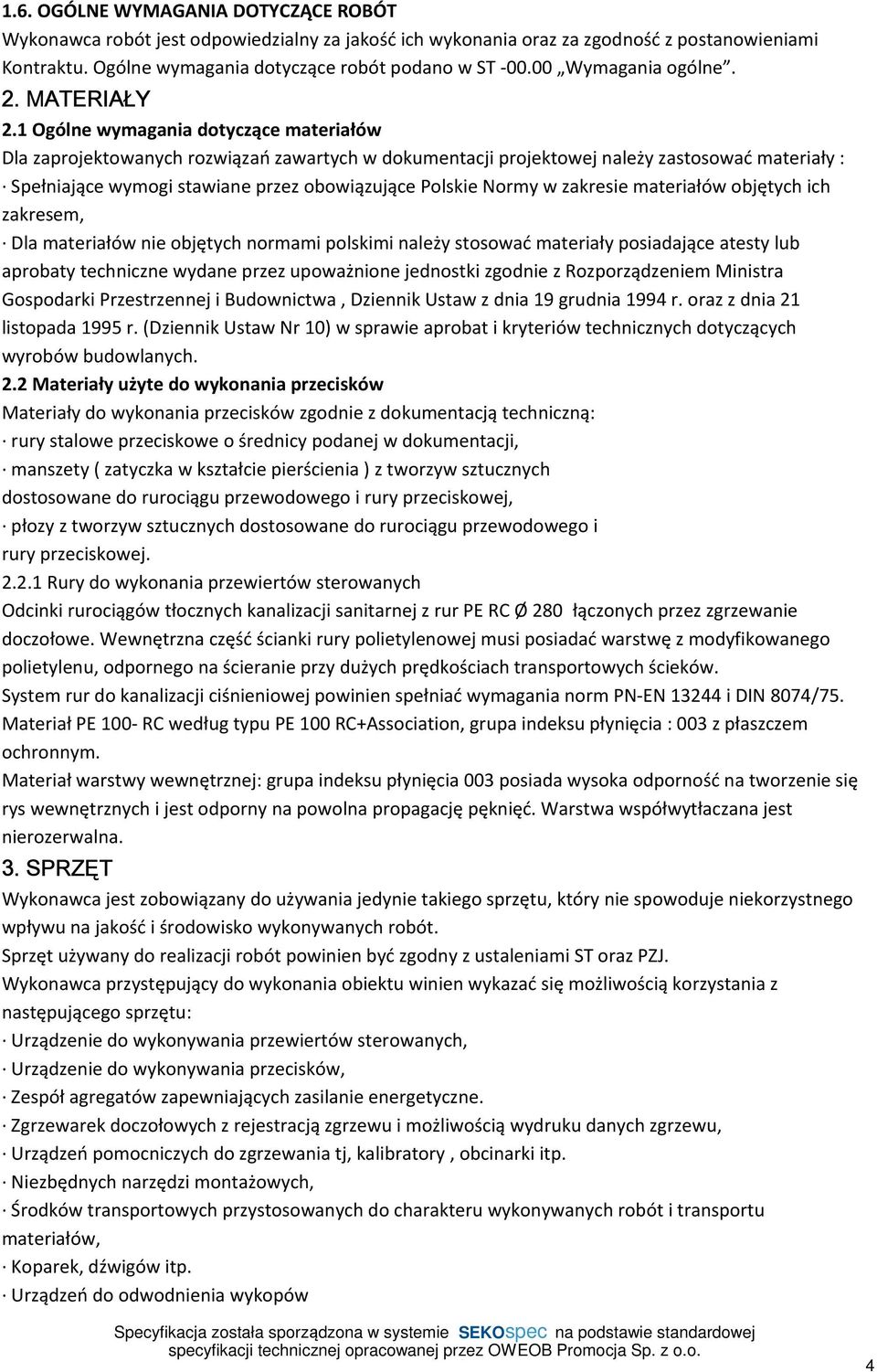 1 Ogólne wymagania dotyczące materiałów Dla zaprojektowanych rozwiązań zawartych w dokumentacji projektowej należy zastosować materiały : Spełniające wymogi stawiane przez obowiązujące Polskie Normy