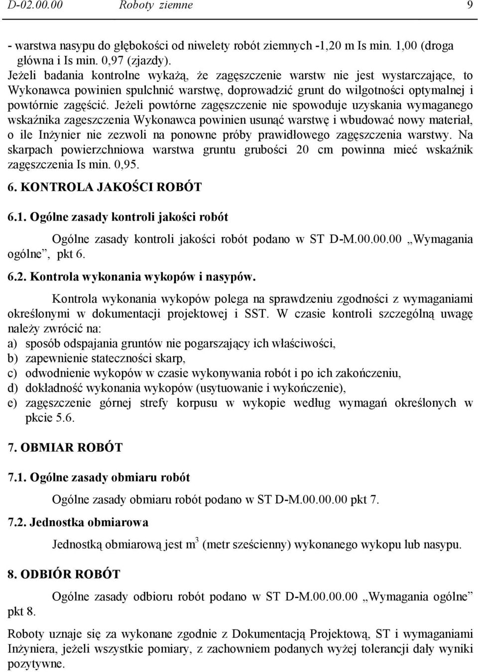 JeŜeli powtórne zagęszczenie nie spowoduje uzyskania wymaganego wskaźnika zageszczenia Wykonawca powinien usunąć warstwę i wbudować nowy materiał, o ile InŜynier nie zezwoli na ponowne próby