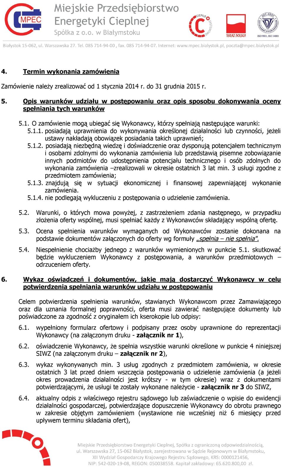 O zamówienie mogą ubiegać się Wykonawcy, którzy spełniają następujące warunki: 5.1.