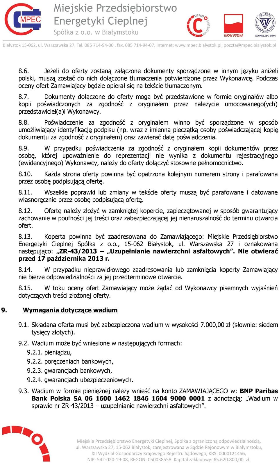 Dokumenty dołączone do oferty mogą być przedstawione w formie oryginałów albo kopii poświadczonych za zgodność z oryginałem przez należycie umocowanego(ych) przedstawiciel(a)i Wykonawcy. 8.