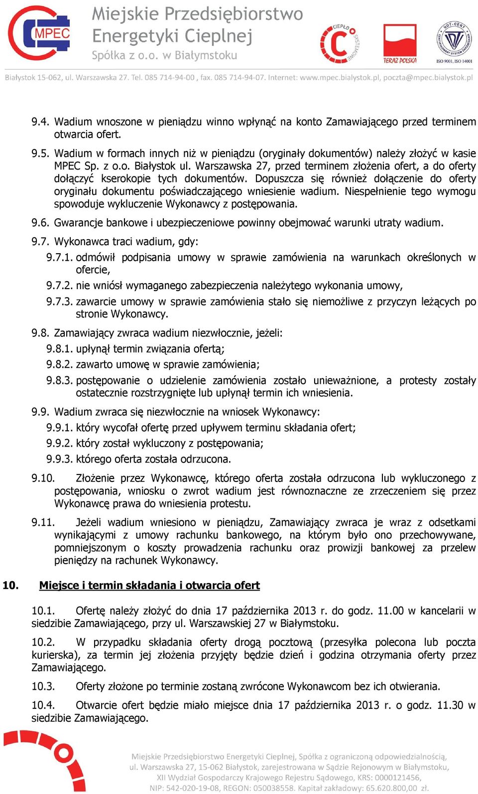 Dopuszcza się również dołączenie do oferty oryginału dokumentu poświadczającego wniesienie wadium. Niespełnienie tego wymogu spowoduje wykluczenie Wykonawcy z postępowania. 9.6.
