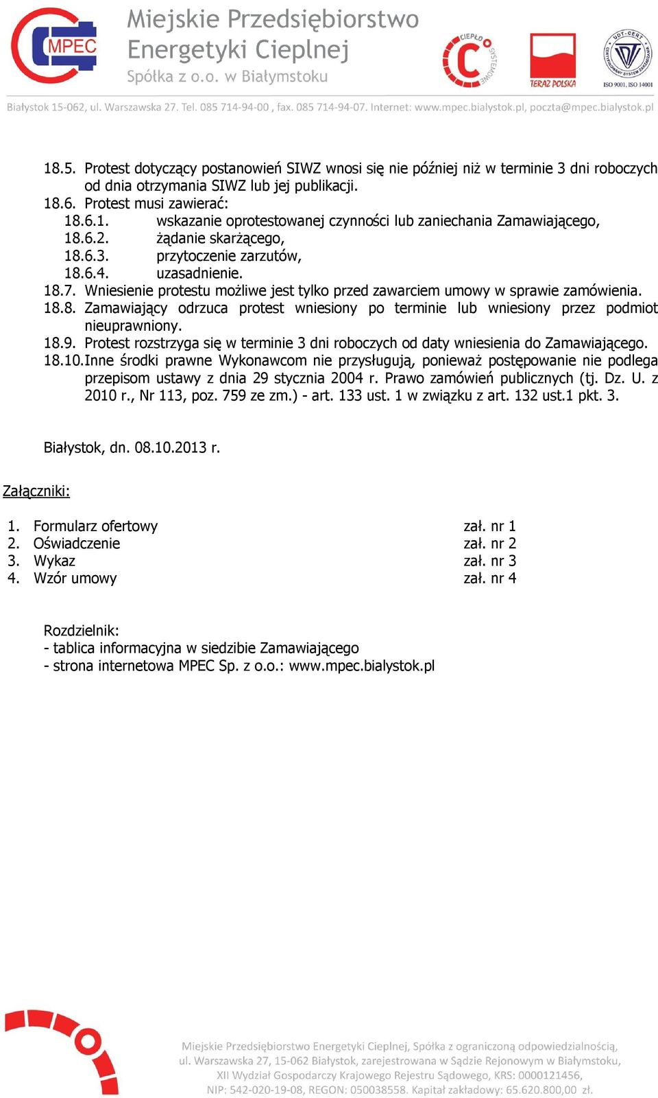 18.9. Protest rozstrzyga się w terminie 3 dni roboczych od daty wniesienia do Zamawiającego. 18.10.