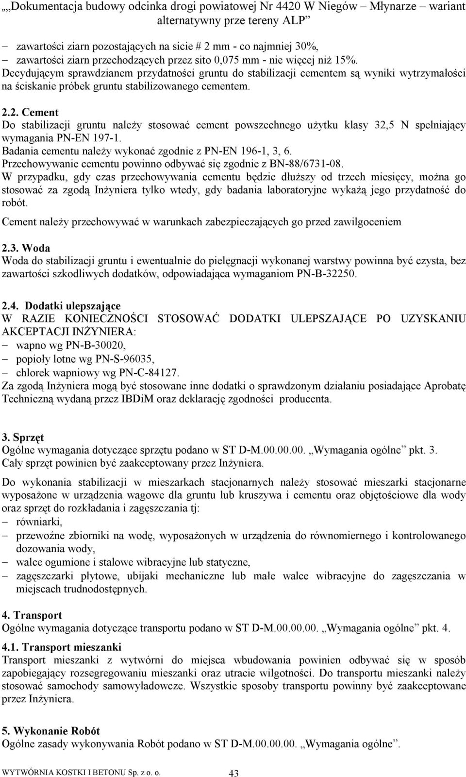 2. Cement Do stabilizacji gruntu należy stosować cement powszechnego użytku klasy 32,5 N spełniający wymagania PN-EN 97-. Badania cementu należy wykonać zgodnie z PN-EN 96-, 3, 6.