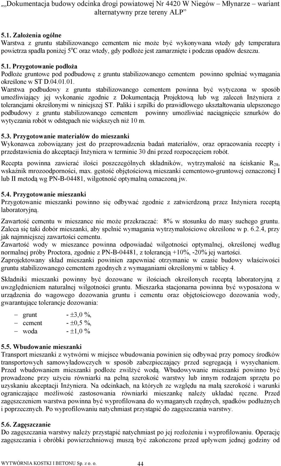 .0.0. Warstwa podbudowy z gruntu stabilizowanego cementem powinna być wytyczona w sposób umożliwiający jej wykonanie zgodnie z Dokumentacją Projektową lub wg zaleceń Inżyniera z tolerancjami