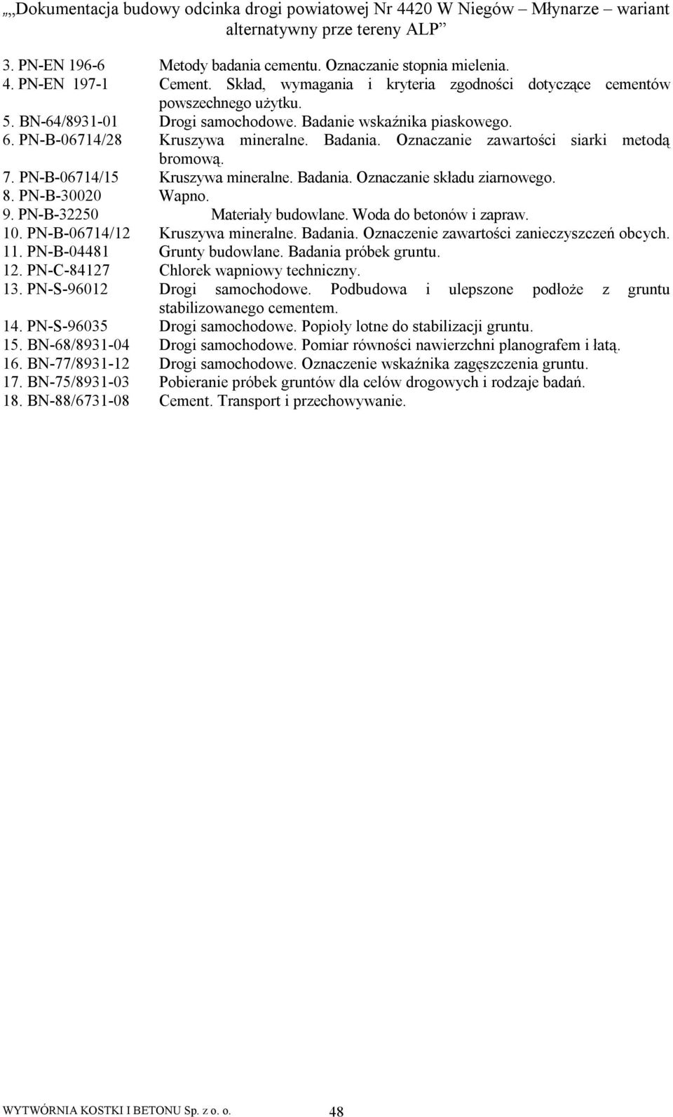 PN-B-30020 Wapno. 9. PN-B-32250 Materiały budowlane. Woda do betonów i zapraw. 0. PN-B-0674/2 Kruszywa mineralne. Badania. Oznaczenie zawartości zanieczyszczeń obcych.. PN-B-0448 Grunty budowlane.