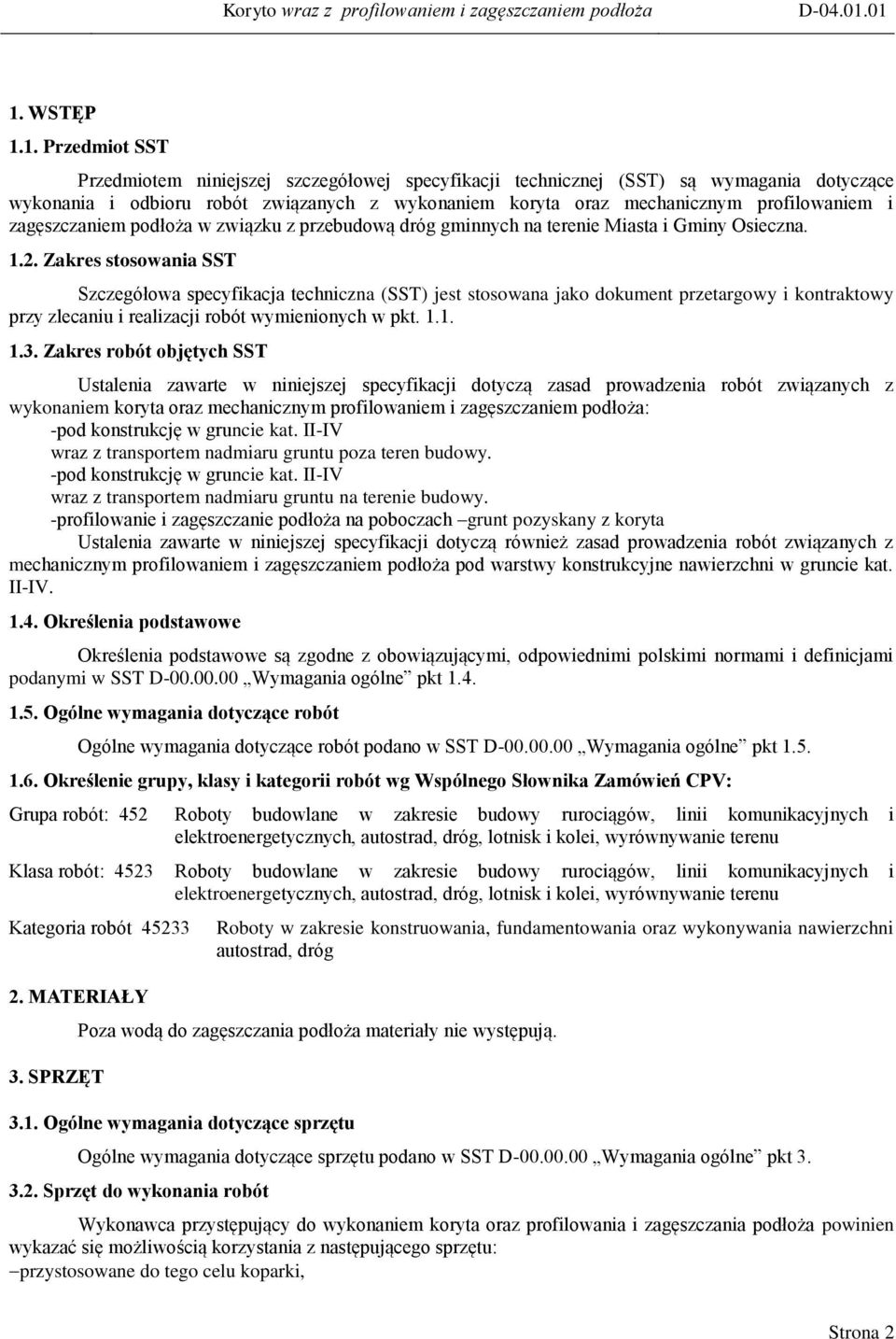 Zakres stosowania SST Szczegółowa specyfikacja techniczna (SST) jest stosowana jako dokument przetargowy i kontraktowy przy zlecaniu i realizacji robót wymienionych w pkt. 1.1. 1.3.