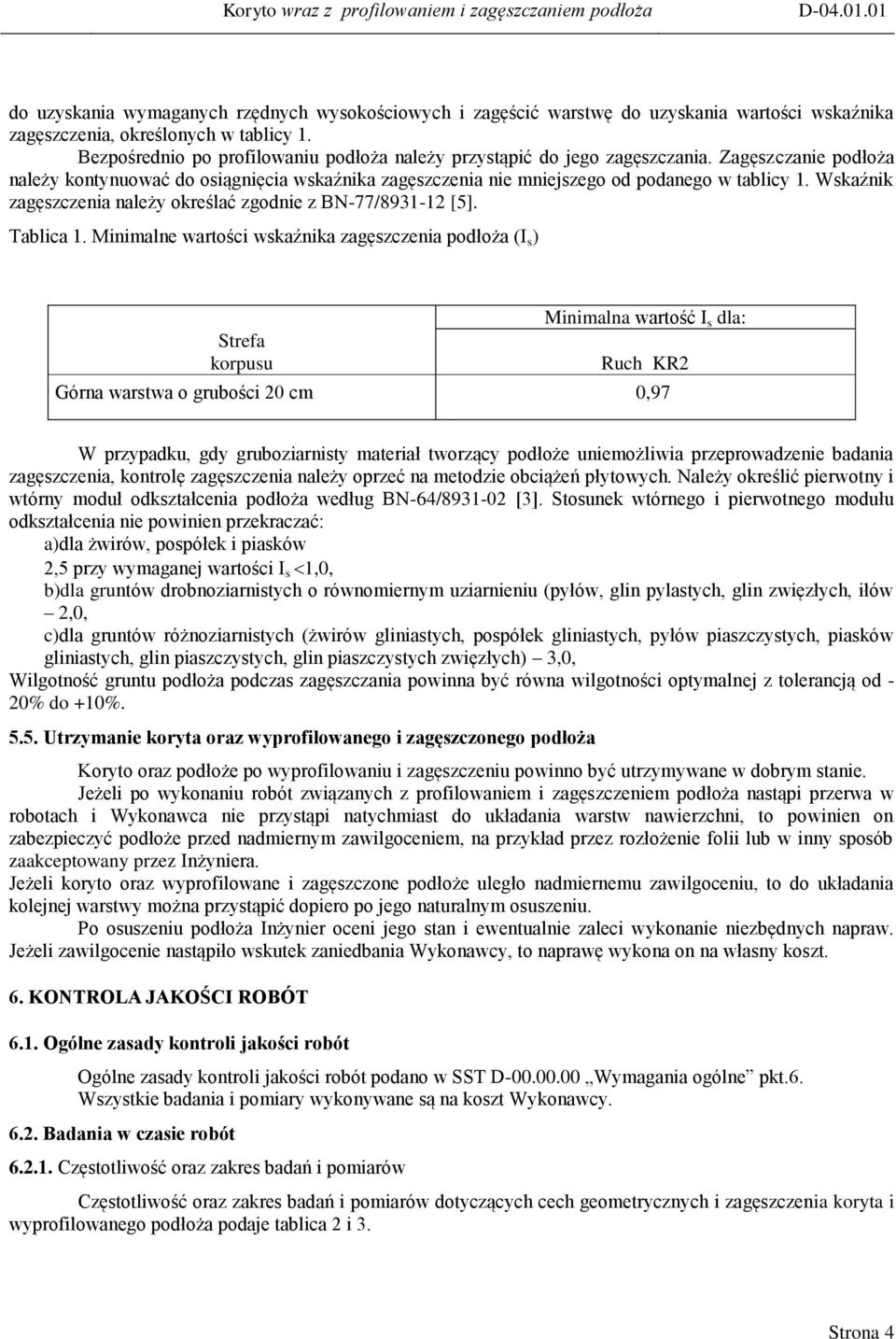 Wskaźnik zagęszczenia należy określać zgodnie z BN-77/8931-12 [5]. Tablica 1.