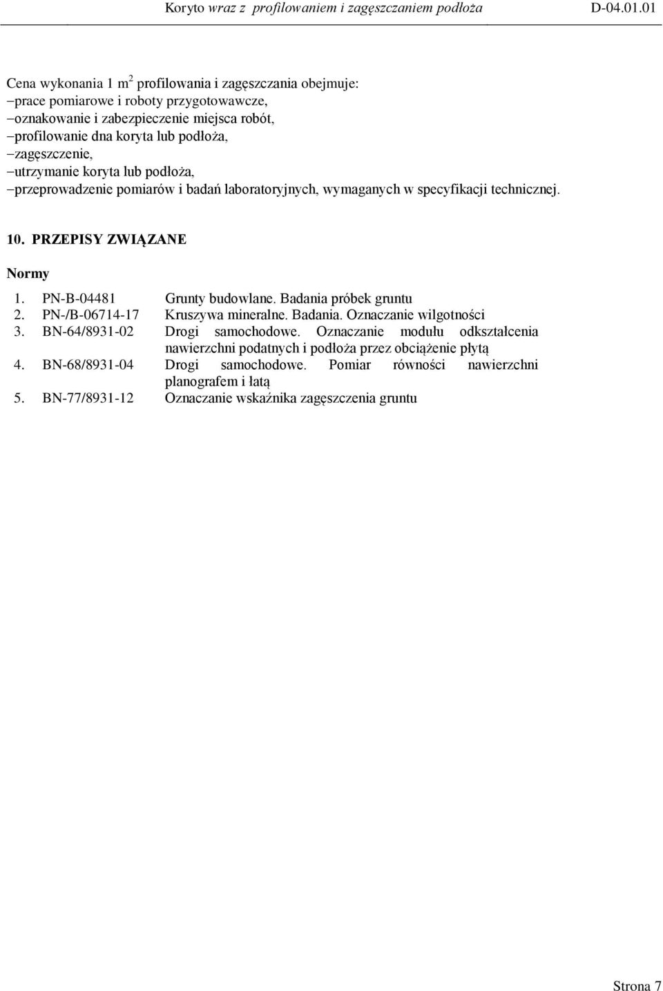 PN-B-04481 Grunty budowlane. Badania próbek gruntu 2. PN-/B-06714-17 Kruszywa mineralne. Badania. Oznaczanie wilgotności 3. BN-64/8931-02 Drogi samochodowe.