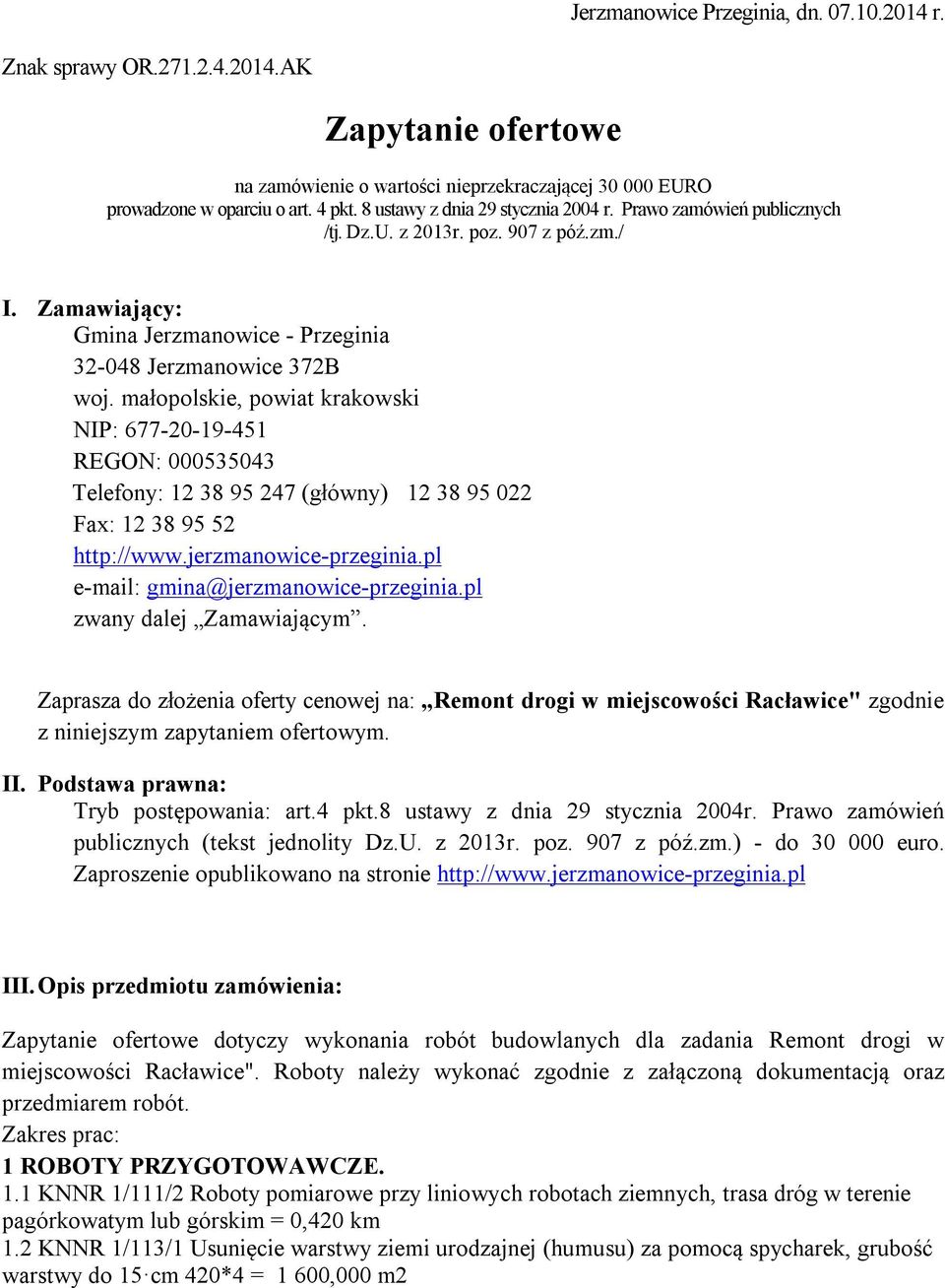 małopolskie, powiat krakowski NIP: 677-20-19-451 REGON: 000535043 Telefony: 12 38 95 247 (główny) 12 38 95 022 Fax: 12 38 95 52 http://www.jerzmanowice-przeginia.