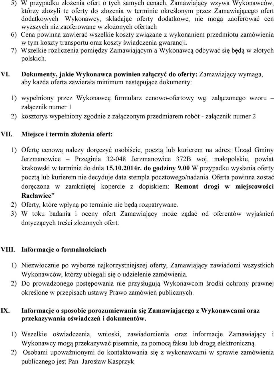 koszty transportu oraz koszty świadczenia gwarancji. 7) Wszelkie rozliczenia pomiędzy Zamawiającym a Wykonawcą odbywać się będą w złotych polskich. VI.