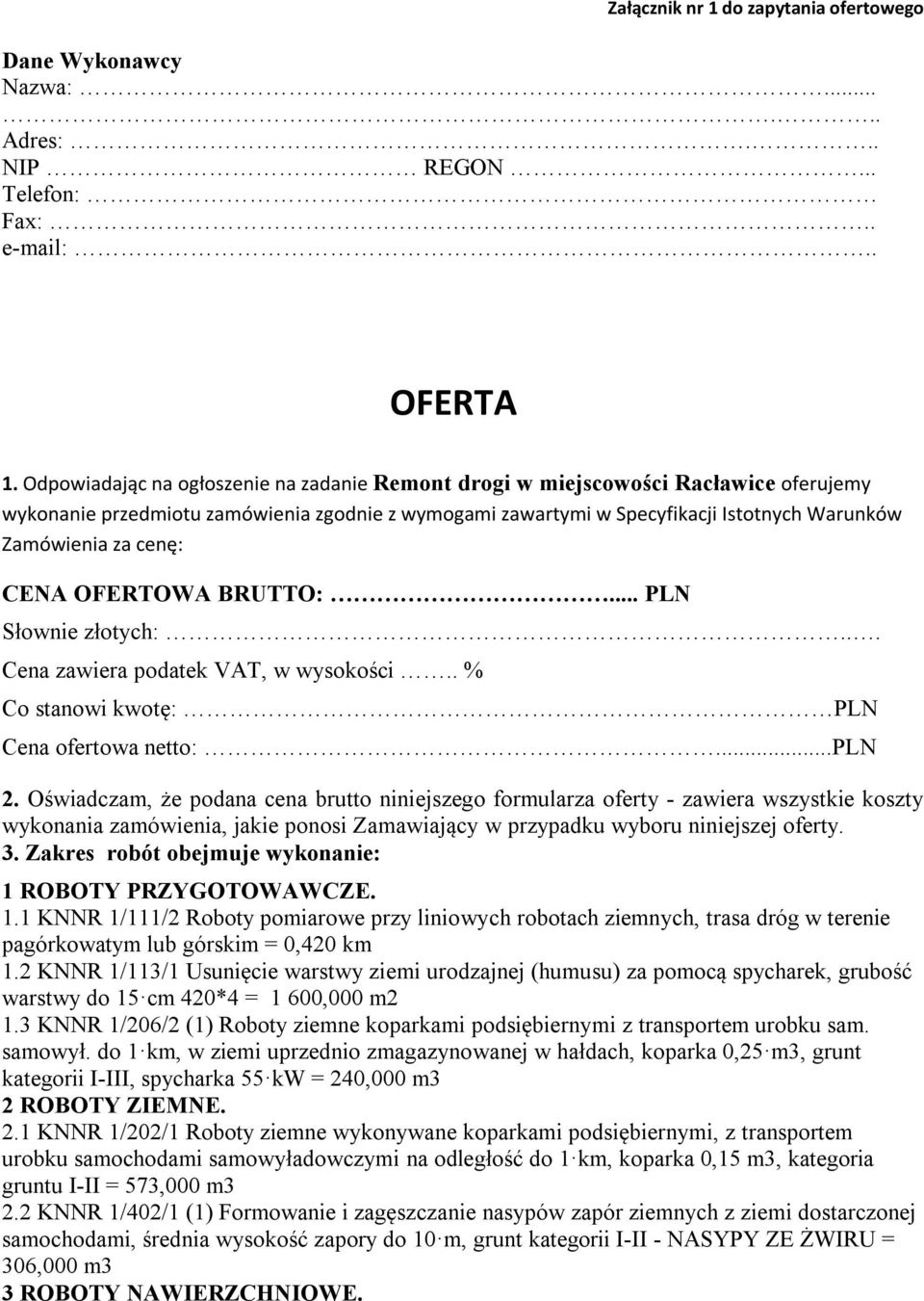 cenę: CENA OFERTOWA BRUTTO:... PLN Słownie złotych:... Cena zawiera podatek VAT, w wysokości.. % Co stanowi kwotę: PLN Cena ofertowa netto:...pln 2.