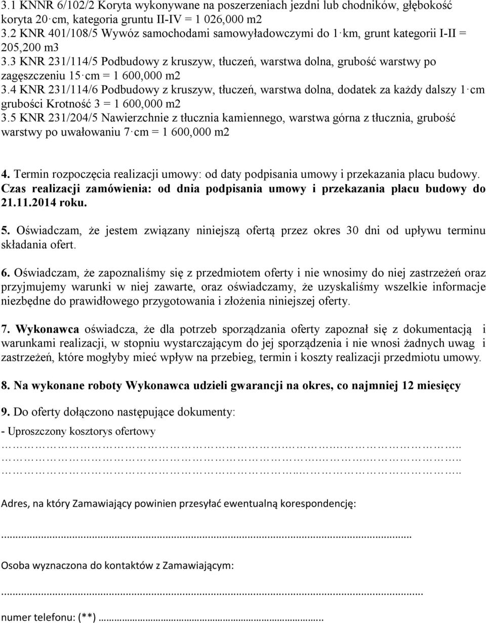 3 KNR 231/114/5 Podbudowy z kruszyw, tłuczeń, warstwa dolna, grubość warstwy po zagęszczeniu 15 cm = 1 600,000 m2 3.