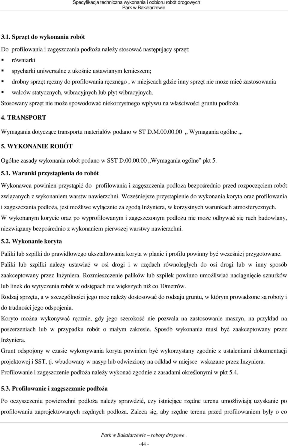 Stosowany sprzęt nie moŝe spowodować niekorzystnego wpływu na właściwości gruntu podłoŝa. 4. TRANSPORT Wymagania dotyczące transportu materiałów podano w ST D.M.00.00.00 Wymagania ogólne. 5.