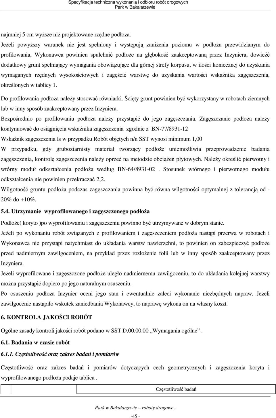 dowieźć dodatkowy grunt spełniający wymagania obowiązujące dla górnej strefy korpusu, w ilości koniecznej do uzyskania wymaganych rzędnych wysokościowych i zagęścić warstwę do uzyskania wartości