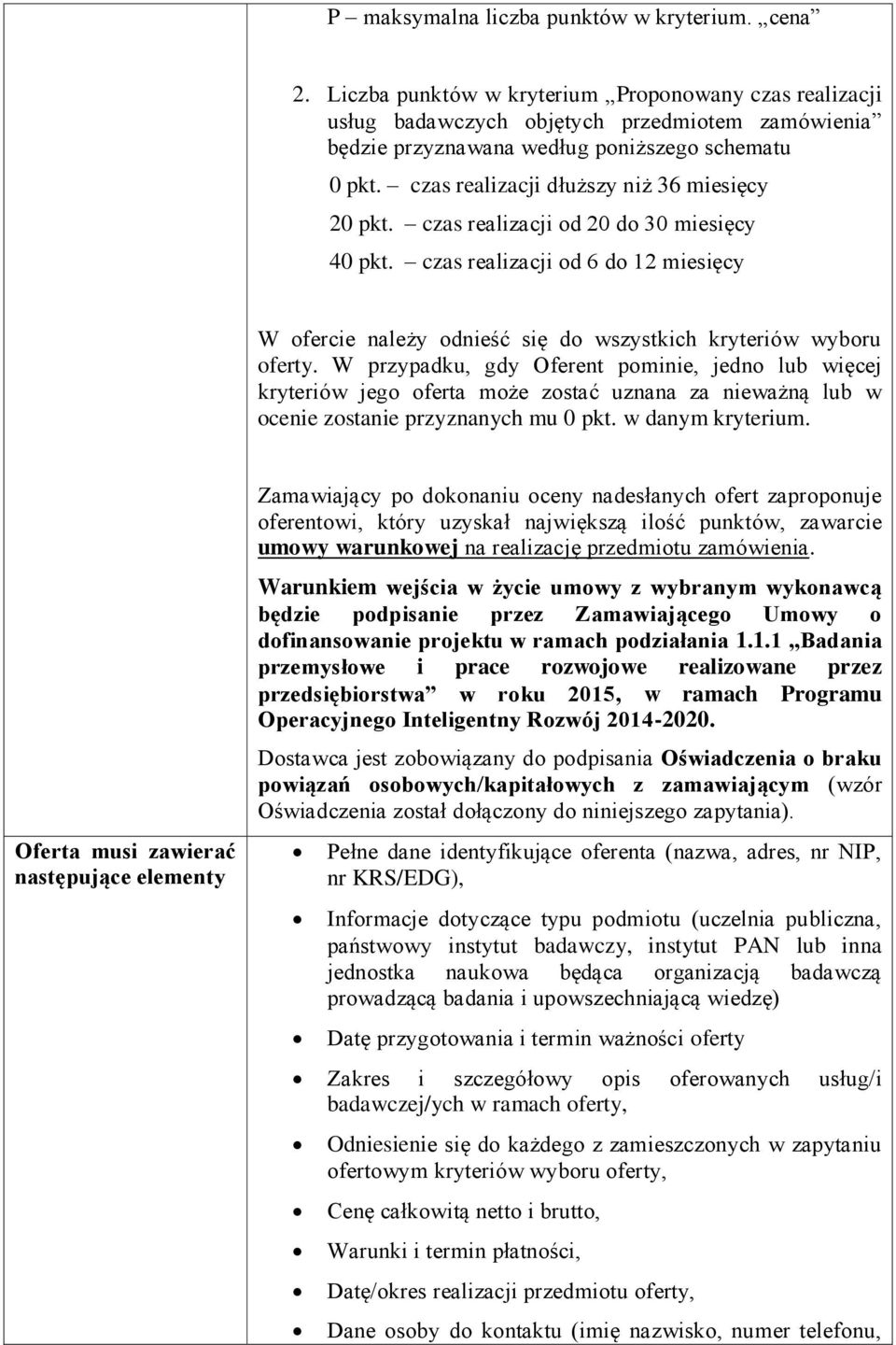 czas realizacji dłuższy niż 36 miesięcy 20 pkt. czas realizacji od 20 do 30 miesięcy 40 pkt. czas realizacji od 6 do 12 miesięcy W ofercie należy odnieść się do wszystkich kryteriów wyboru oferty.