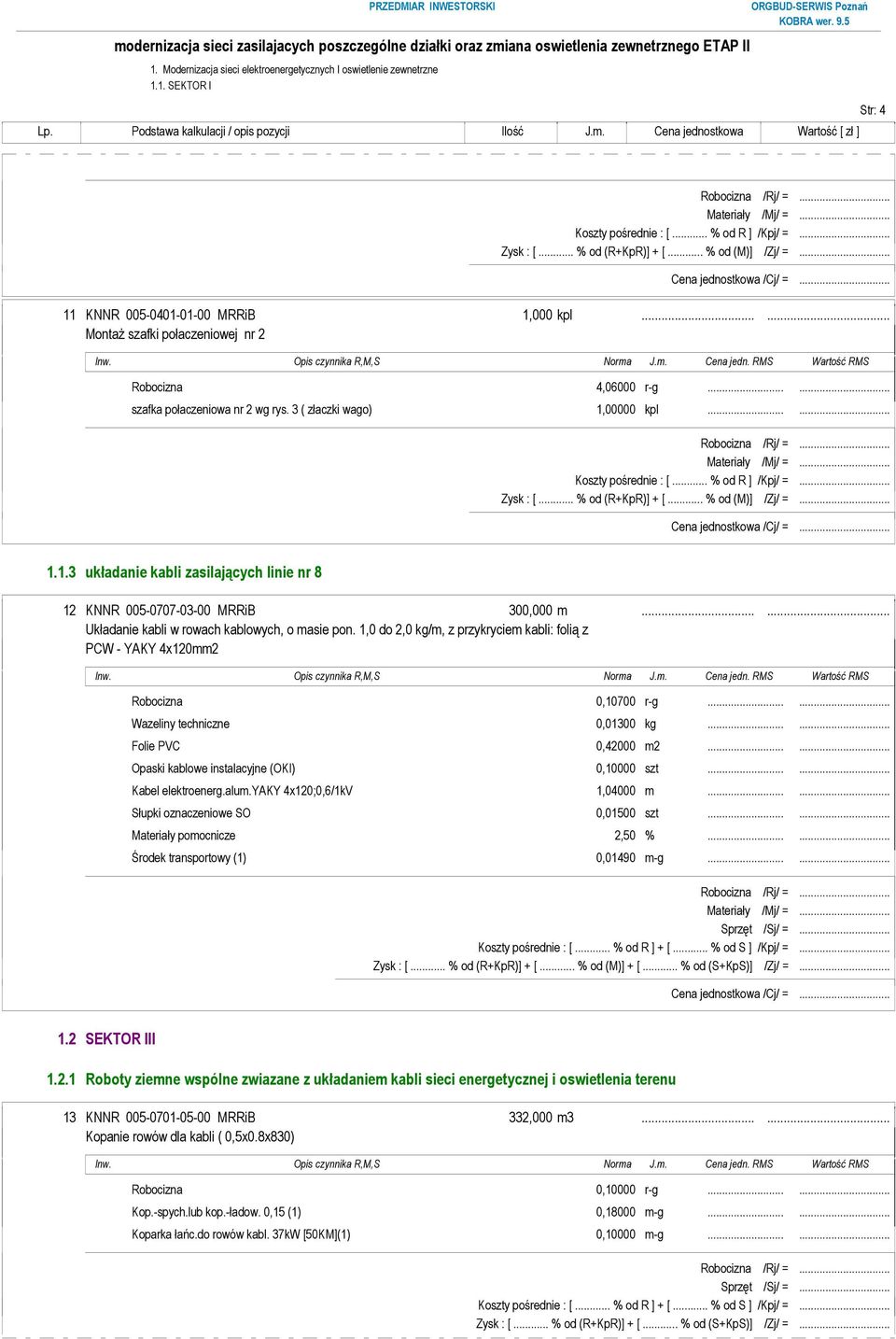 alum.yaky 4x120;0,6/1kV 1,04000 m...... 1.2 SEKTOR III 1.2.1 Roboty ziemne wspólne zwiazane z układaniem kabli sieci energetycznej i oswietlenia terenu 13 KNNR 005-0701-05-00 MRRiB 332,000 m3.