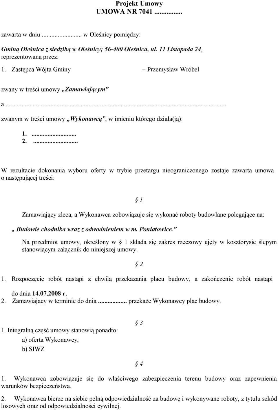 ... W rezultacie dokonania wyboru oferty w trybie przetargu nieograniczonego zostaje zawarta umowa o następującej treści: 1 Zamawiający zleca, a Wykonawca zobowiązuje się wykonać roboty budowlane