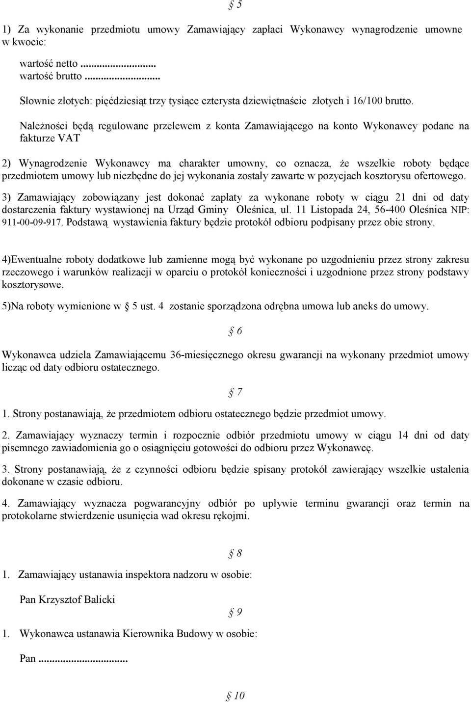 Należności będą regulowane przelewem z konta Zamawiającego na konto Wykonawcy podane na fakturze VAT 2) Wynagrodzenie Wykonawcy ma charakter umowny, co oznacza, że wszelkie roboty będące przedmiotem