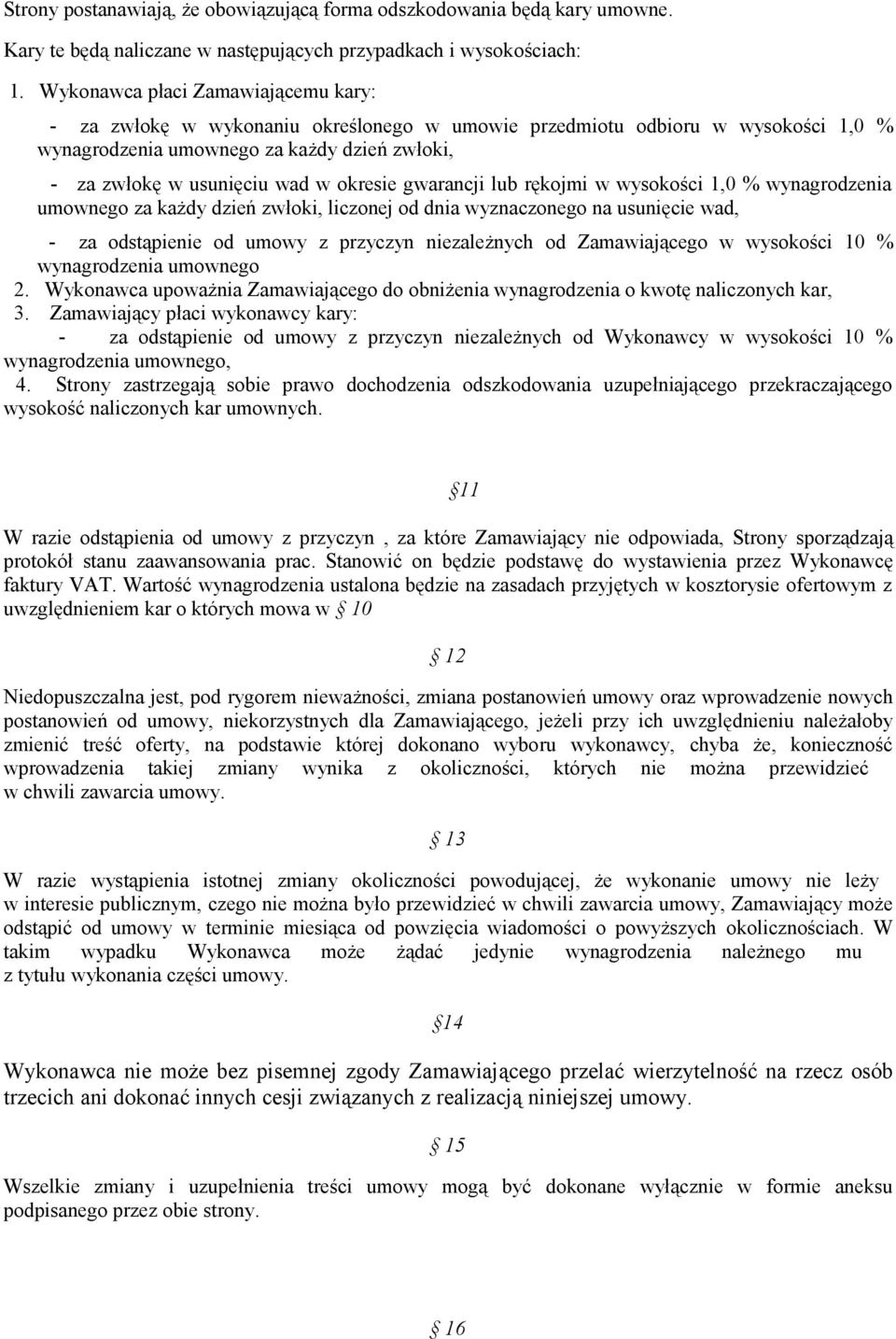 okresie gwarancji lub rękojmi w wysokości 1,0 % wynagrodzenia umownego za każdy dzień zwłoki, liczonej od dnia wyznaczonego na usunięcie wad, - za odstąpienie od umowy z przyczyn niezależnych od