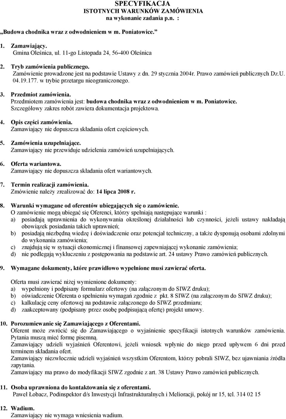 Przedmiot zamówienia. Przedmiotem zamówienia jest: budowa chodnika wraz z odwodnieniem w m. Poniatowice. Szczegółowy zakres robót zawiera dokumentacja projektowa. 4. Opis części zamówienia.