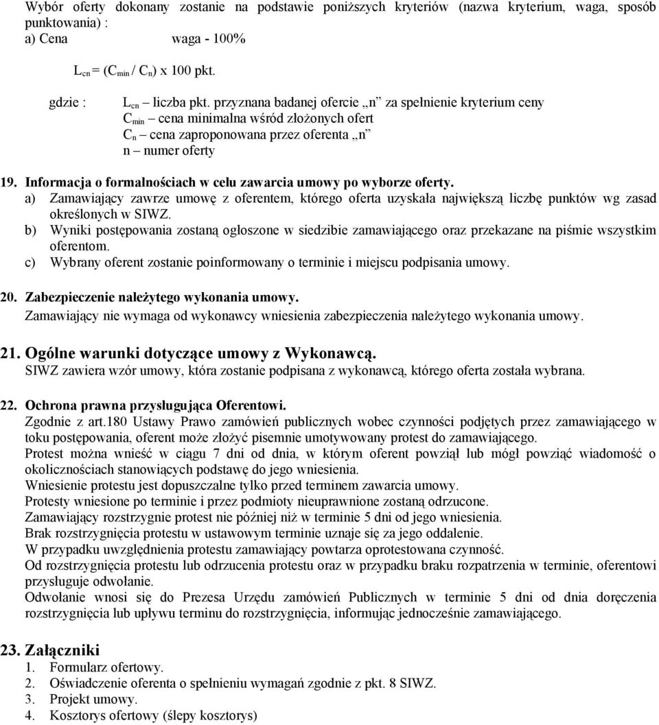 Informacja o formalnościach w celu zawarcia umowy po wyborze oferty. a) Zamawiający zawrze umowę z oferentem, którego oferta uzyskała największą liczbę punktów wg zasad określonych w SIWZ.