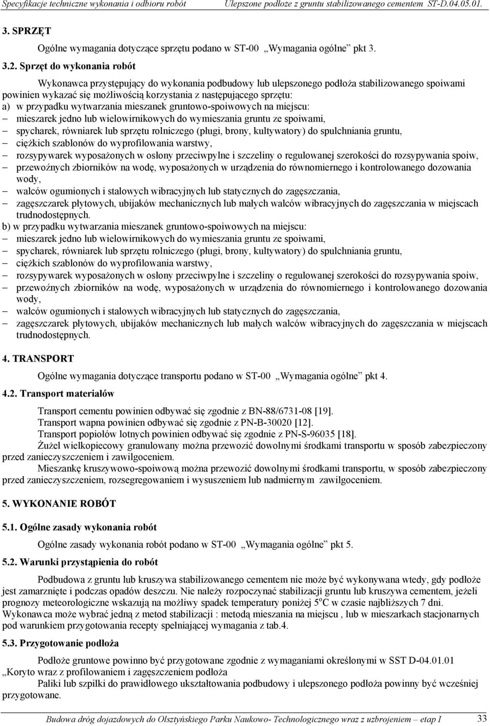 przypadku wytwarzania mieszanek gruntowo-spoiwowych na miejscu: mieszarek jedno lub wielowirnikowych do wymieszania gruntu ze spoiwami, spycharek, równiarek lub sprzętu rolniczego (pługi, brony,