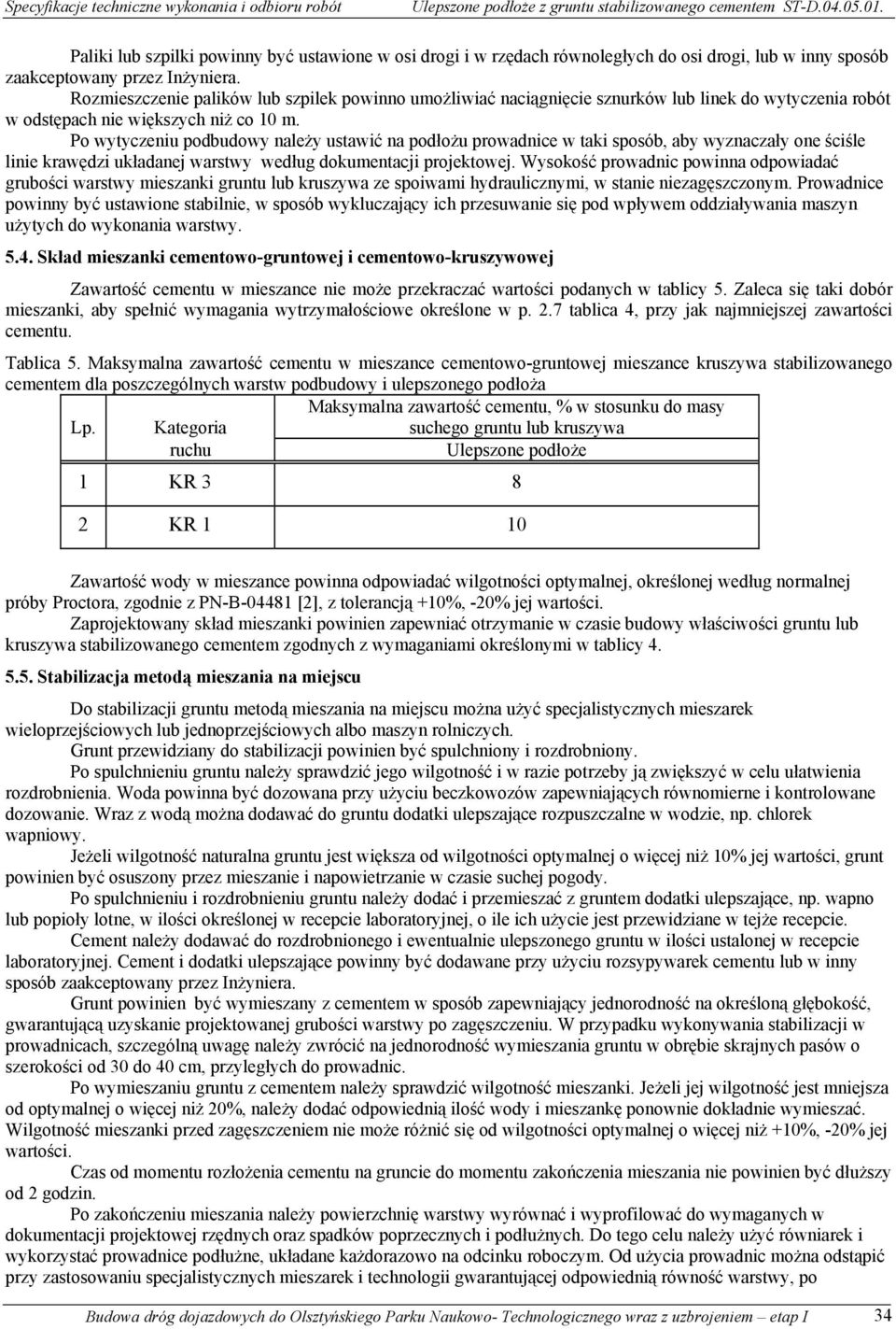 Po wytyczeniu podbudowy należy ustawić na podłożu prowadnice w taki sposób, aby wyznaczały one ściśle linie krawędzi układanej warstwy według dokumentacji projektowej.
