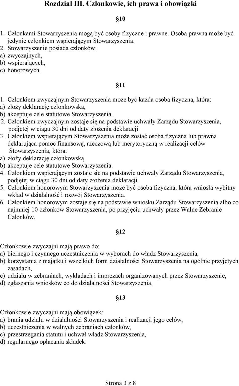 Członkiem zwyczajnym Stowarzyszenia może być każda osoba fizyczna, która: a) złoży deklarację członkowską, b) akceptuje cele statutowe Stowarzyszenia. 2.