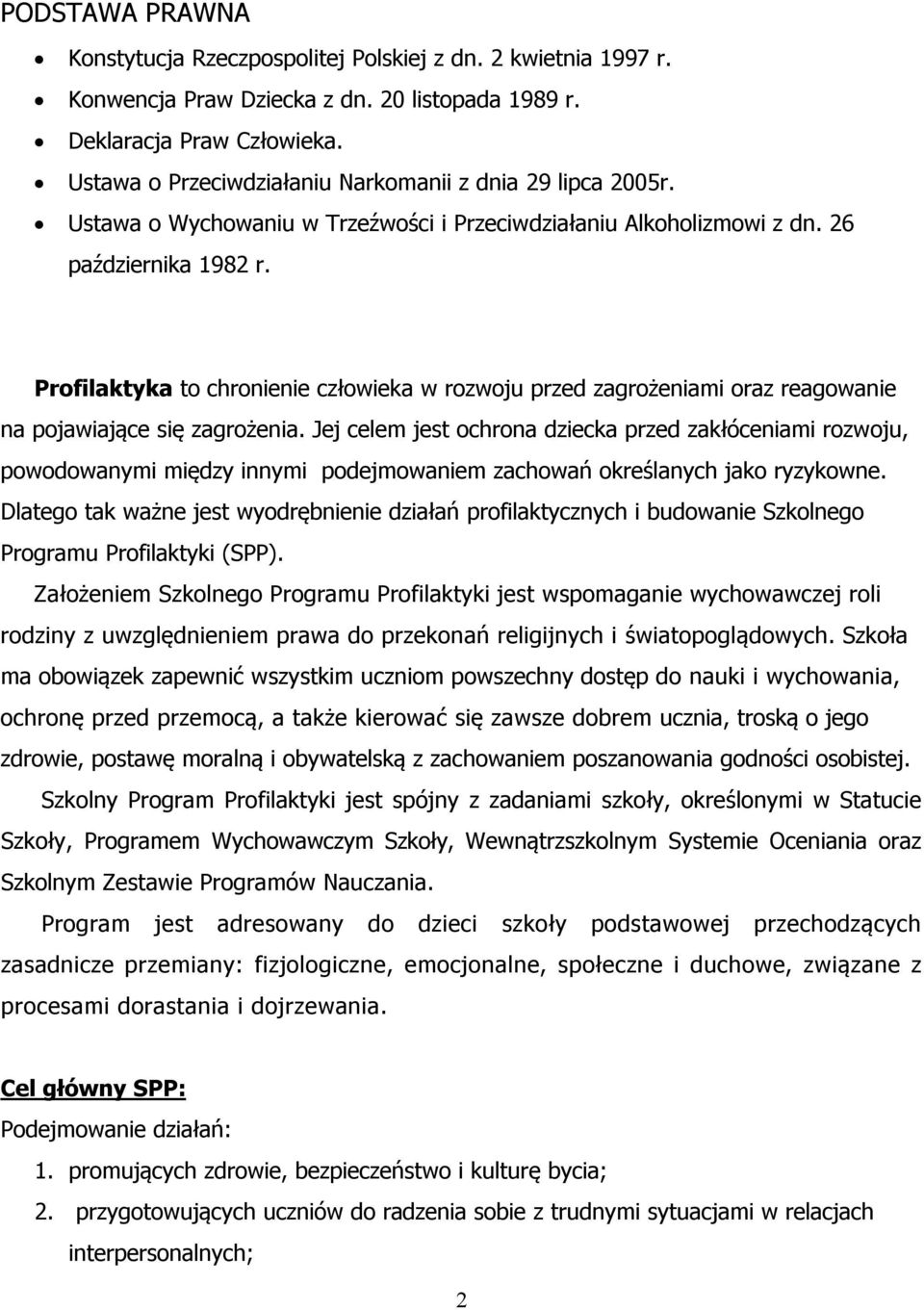 Profilaktyka to chronienie człowieka w rozwoju przed zagrożeniami oraz reagowanie na pojawiające się zagrożenia.