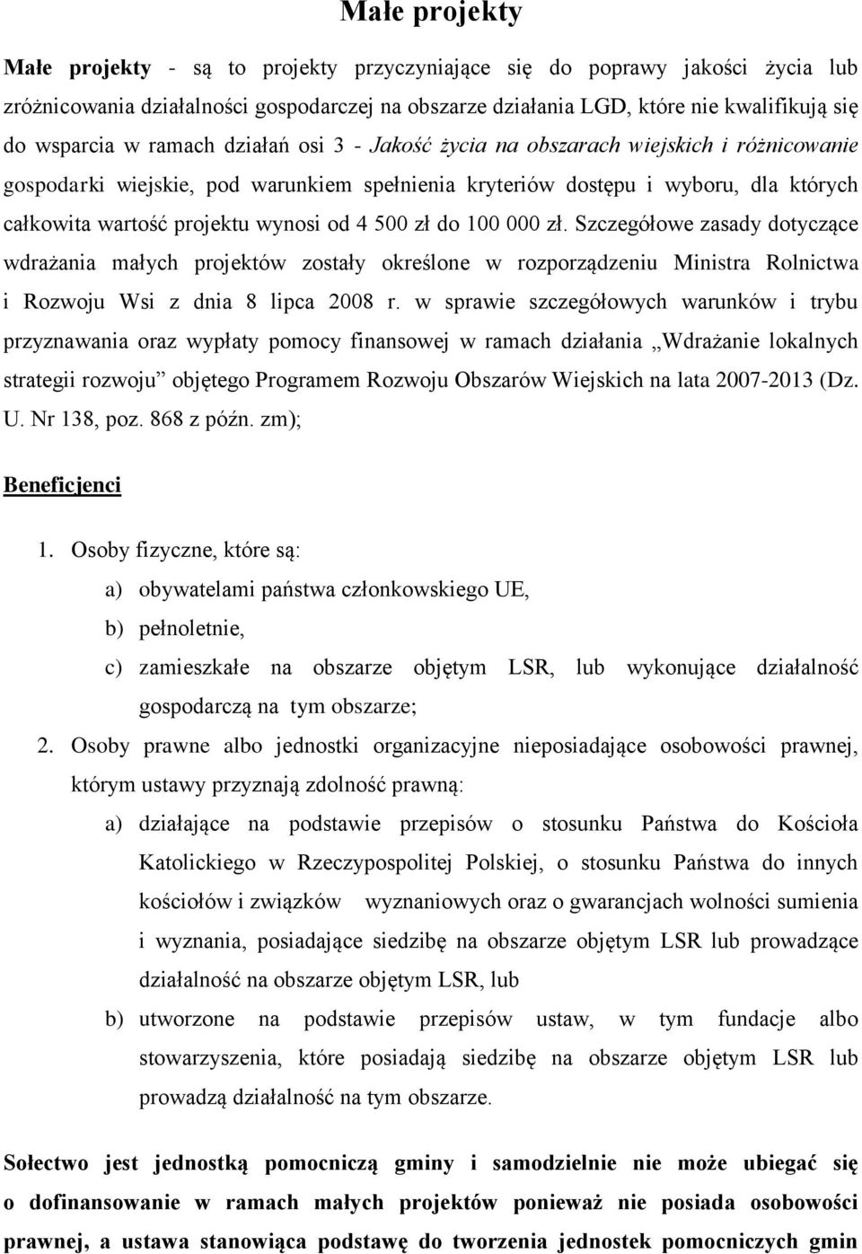 500 zł do 100 000 zł. Szczegółowe zasady dotyczące wdrażania małych projektów zostały określone w rozporządzeniu Ministra Rolnictwa i Rozwoju Wsi z dnia 8 lipca 2008 r.