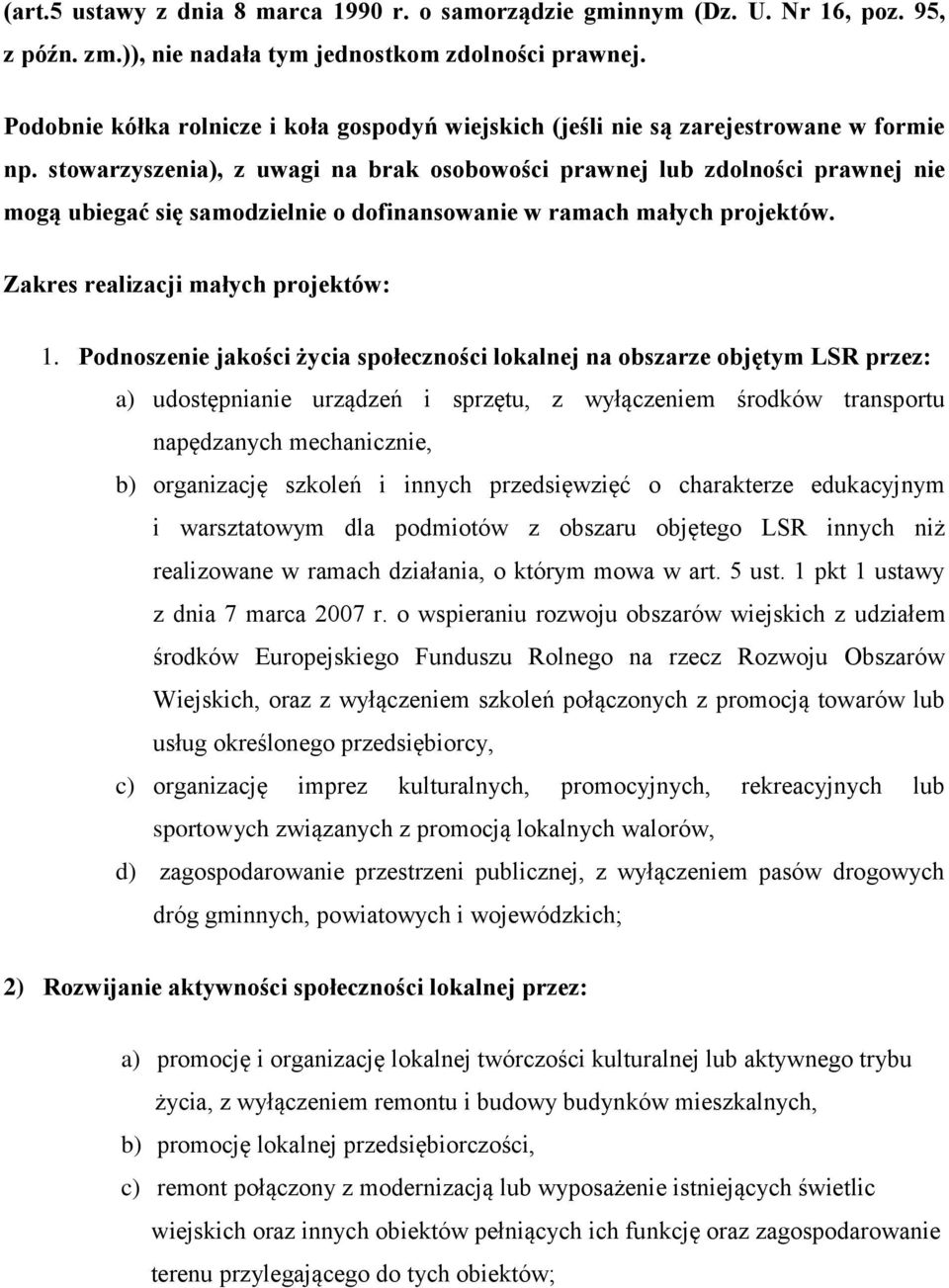 stowarzyszenia), z uwagi na brak osobowości prawnej lub zdolności prawnej nie mogą ubiegać się samodzielnie o dofinansowanie w ramach małych projektów. Zakres realizacji małych projektów: 1.