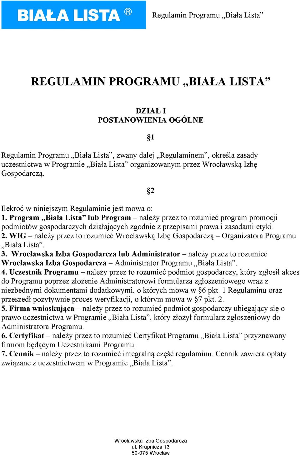 Program Biała Lista lub Program należy przez to rozumieć program promocji podmiotów gospodarczych działających zgodnie z przepisami prawa i zasadami etyki. 2.