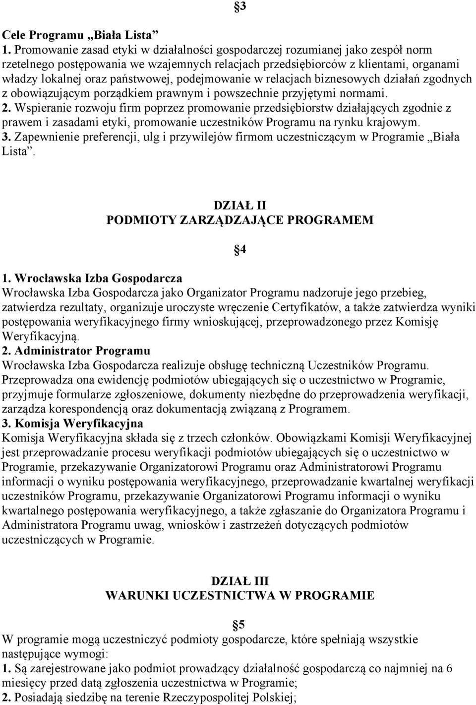 podejmowanie w relacjach biznesowych działań zgodnych z obowiązującym porządkiem prawnym i powszechnie przyjętymi normami. 2.