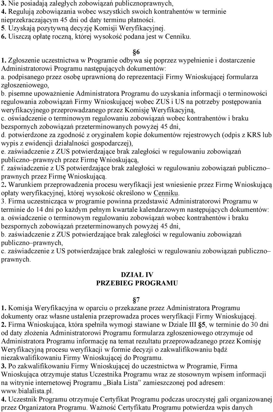 Zgłoszenie uczestnictwa w Programie odbywa się poprzez wypełnienie i dostarczenie Administratorowi Programu następujących dokumentów: a.