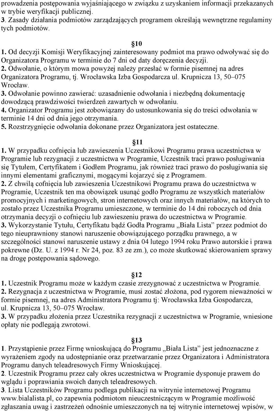Od decyzji Komisji Weryfikacyjnej zainteresowany podmiot ma prawo odwoływać się do Organizatora Programu w terminie do 7 dni od daty doręczenia decyzji. 2.