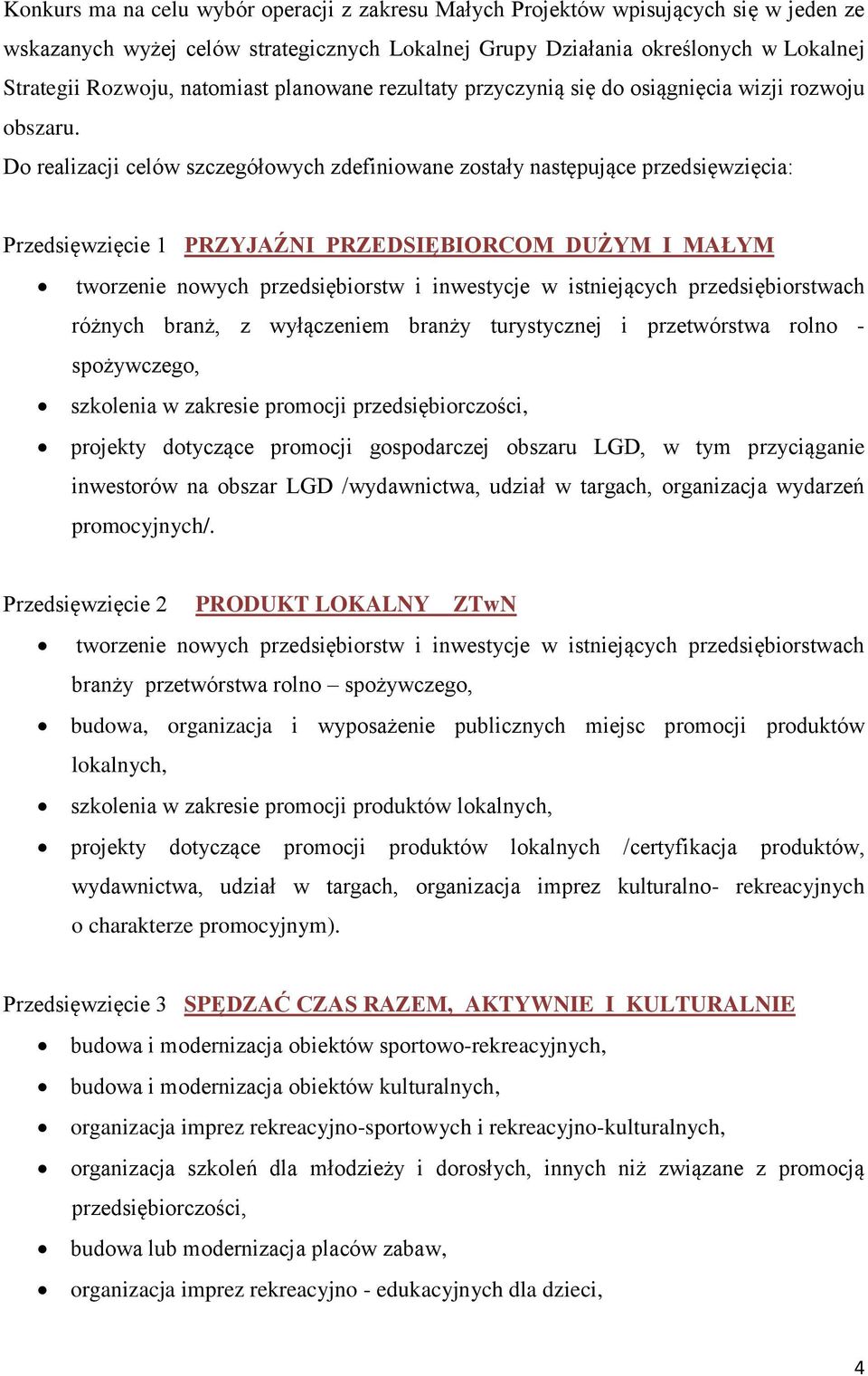 Do realizacji celów szczegółowych zdefiniowane zostały następujące przedsięwzięcia: Przedsięwzięcie 1 PRZYJAŹNI PRZEDSIĘBIORCOM DUŻYM I MAŁYM tworzenie nowych przedsiębiorstw i inwestycje w