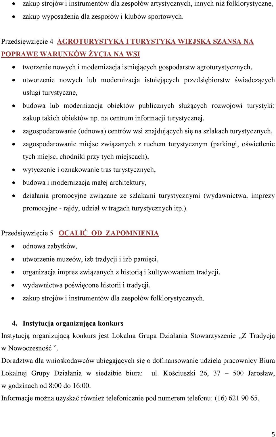 modernizacja istniejących przedsiębiorstw świadczących usługi turystyczne, budowa lub modernizacja obiektów publicznych służących rozwojowi turystyki; zakup takich obiektów np.