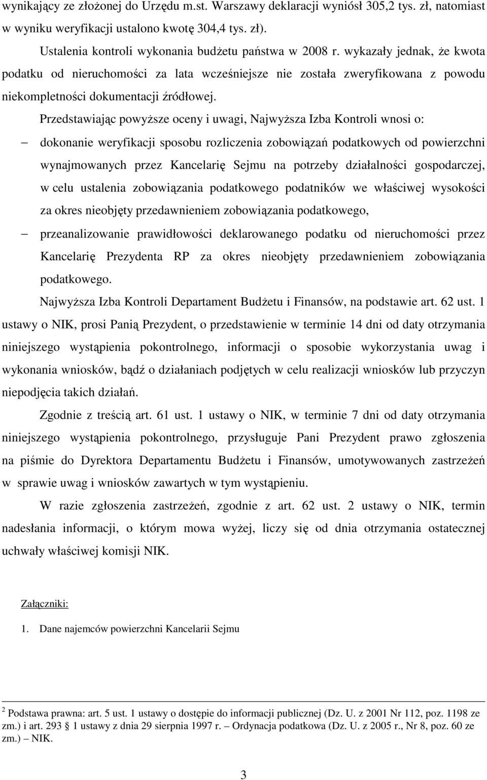 Przedstawiając powyŝsze oceny i uwagi, NajwyŜsza Izba Kontroli wnosi o: dokonanie weryfikacji sposobu rozliczenia zobowiązań podatkowych od powierzchni wynajmowanych przez Kancelarię Sejmu na