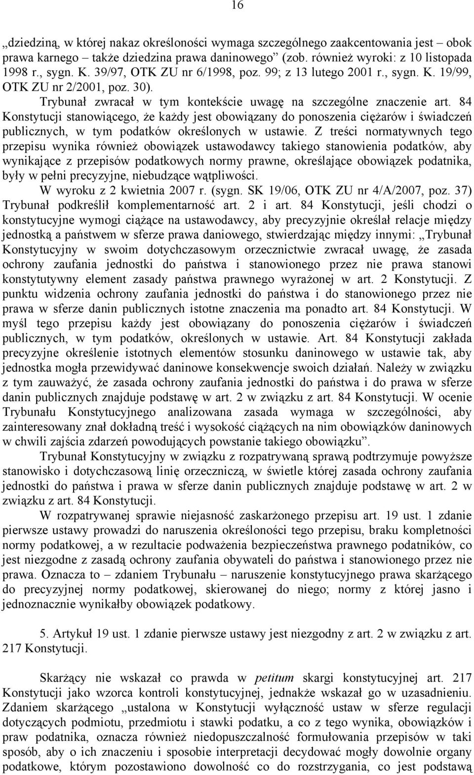 84 Konstytucji stanowiącego, że każdy jest obowiązany do ponoszenia ciężarów i świadczeń publicznych, w tym podatków określonych w ustawie.