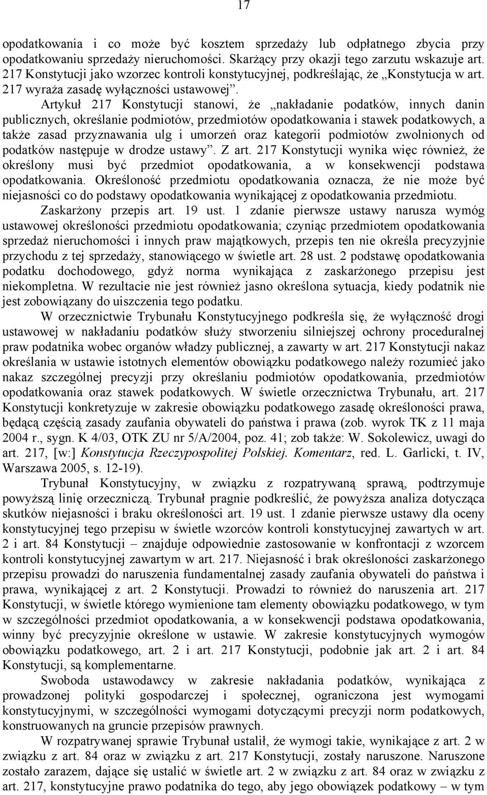 Artykuł 217 Konstytucji stanowi, że nakładanie podatków, innych danin publicznych, określanie podmiotów, przedmiotów opodatkowania i stawek podatkowych, a także zasad przyznawania ulg i umorzeń oraz