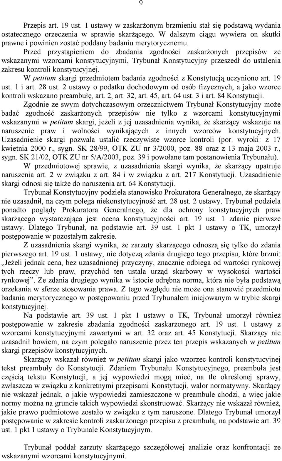 Przed przystąpieniem do zbadania zgodności zaskarżonych przepisów ze wskazanymi wzorcami konstytucyjnymi, Trybunał Konstytucyjny przeszedł do ustalenia zakresu kontroli konstytucyjnej.
