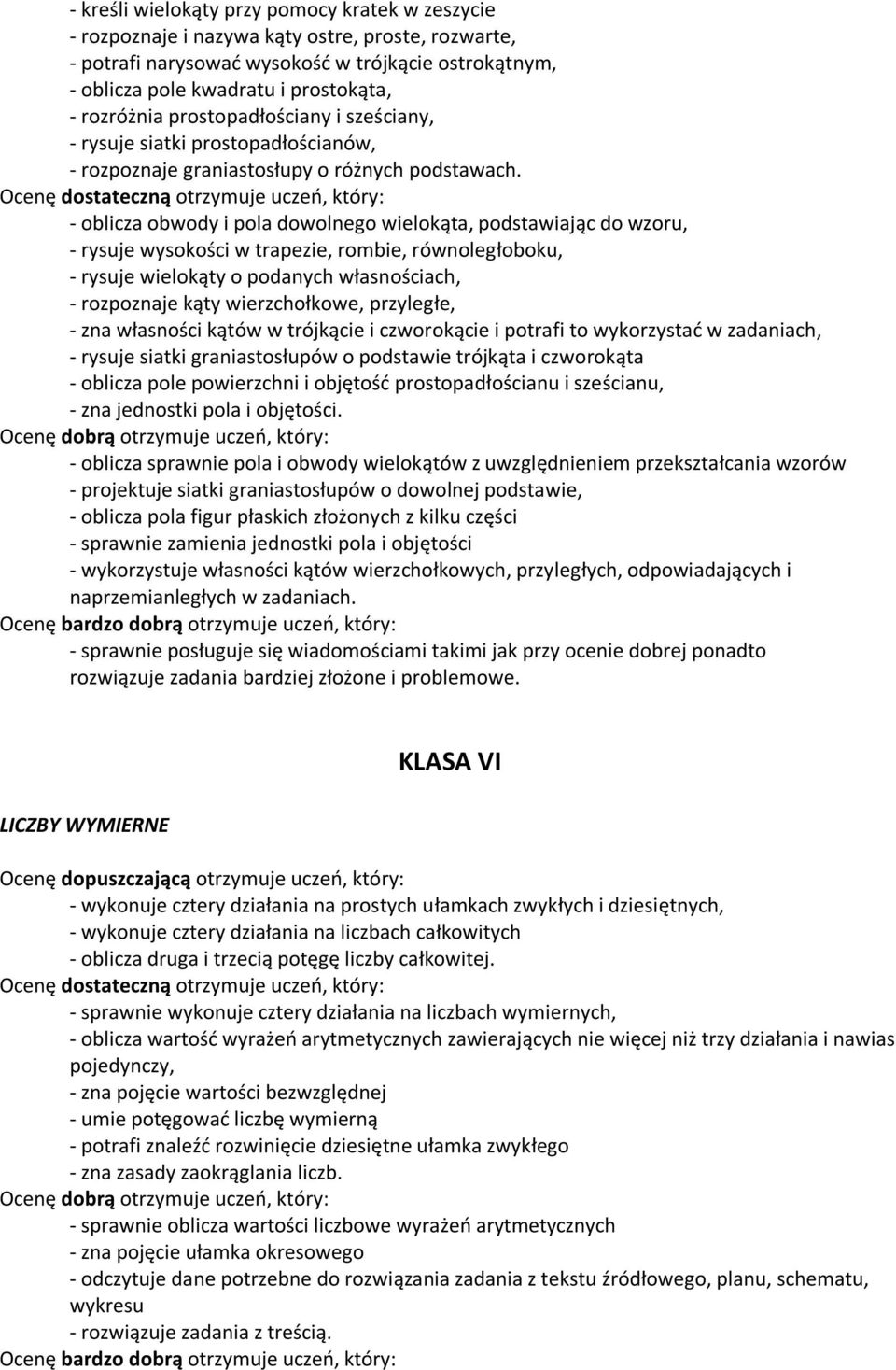 - oblicza obwody i pola dowolnego wielokąta, podstawiając do wzoru, - rysuje wysokości w trapezie, rombie, równoległoboku, - rysuje wielokąty o podanych własnościach, - rozpoznaje kąty wierzchołkowe,