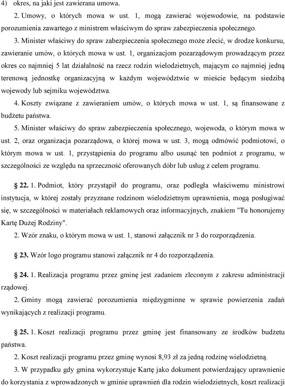 1, organizacjom pozarządowym prowadzącym przez okres co najmniej 5 lat działalność na rzecz rodzin wielodzietnych, mającym co najmniej jedną terenową jednostkę organizacyjną w każdym województwie w