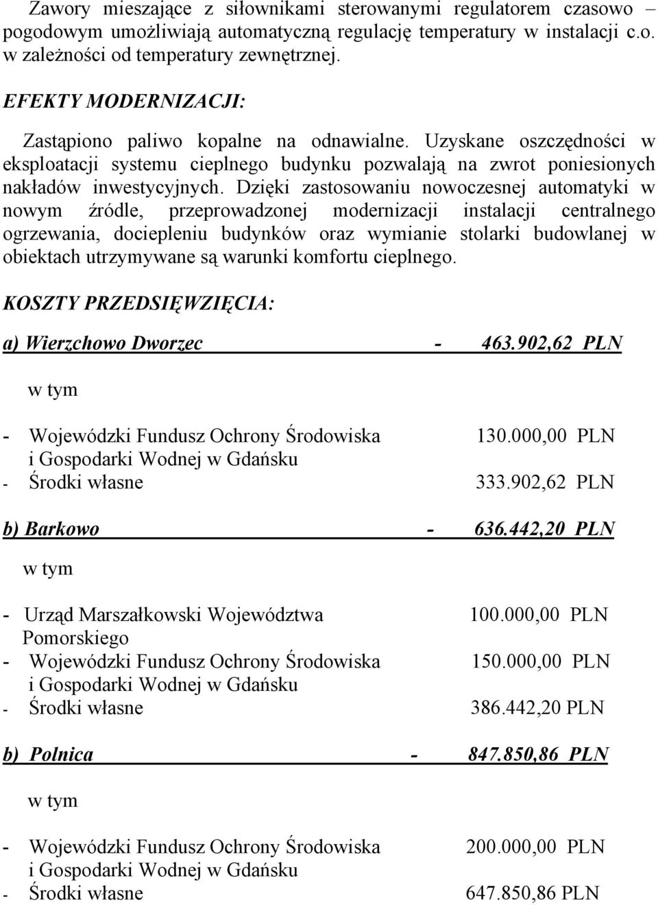 Dzięki zastosowaniu nowoczesnej automatyki w nowym źródle, przeprowadzonej modernizacji instalacji centralnego ogrzewania, dociepleniu budynków oraz wymianie stolarki budowlanej w obiektach