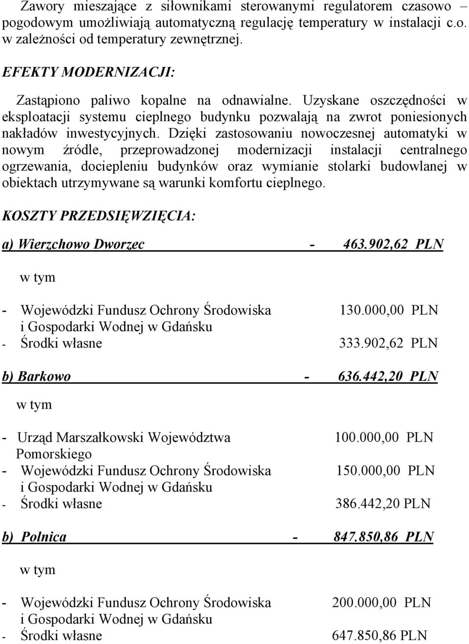 Dzięki zastosowaniu nowoczesnej automatyki w nowym źródle, przeprowadzonej modernizacji instalacji centralnego ogrzewania, dociepleniu budynków oraz wymianie stolarki budowlanej w obiektach