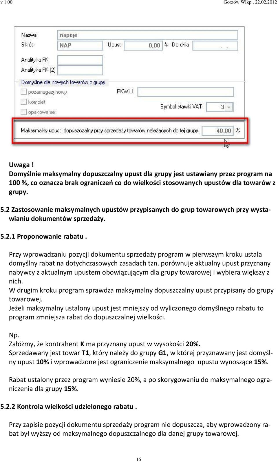 Przy wprowadzaniu pozycji dokumentu sprzedaży program w pierwszym kroku ustala domyślny rabat na dotychczasowych zasadach tzn.