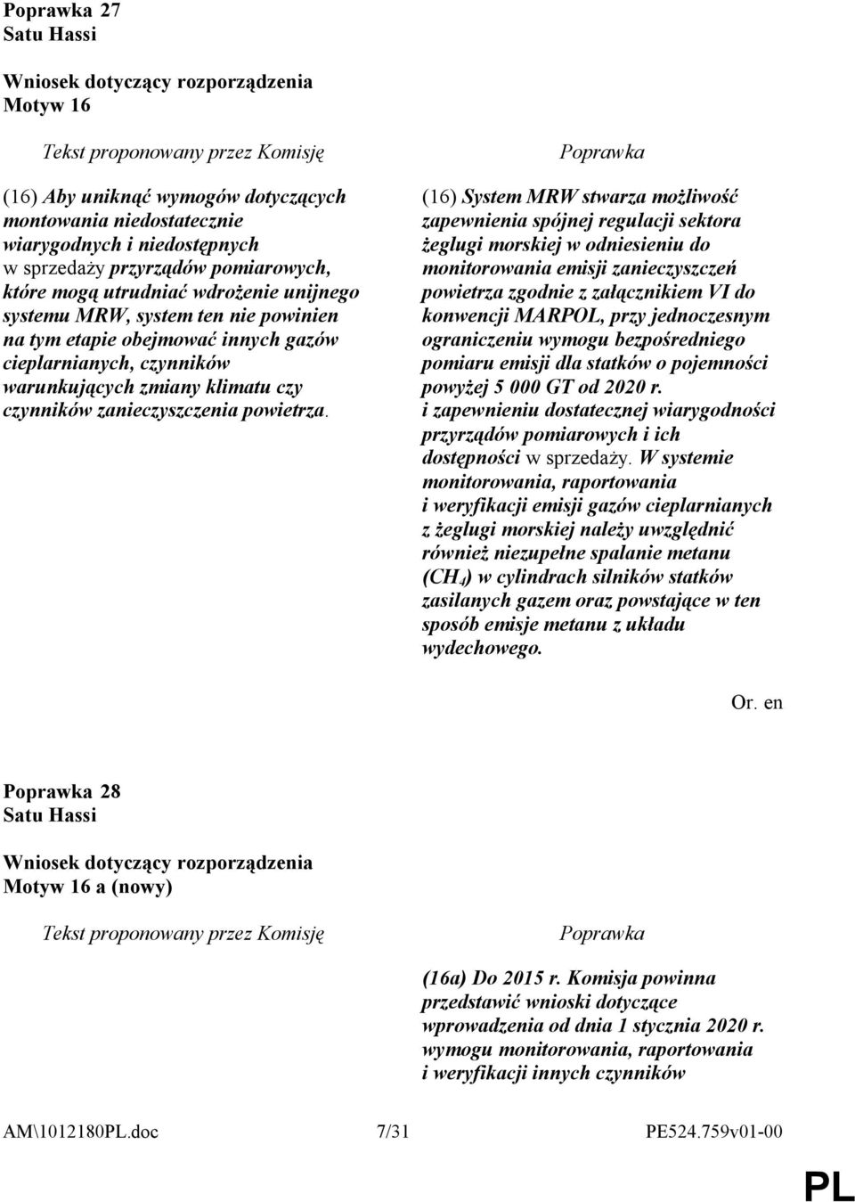 (16) System MRW stwarza możliwość zapewnienia spójnej regulacji sektora żeglugi morskiej w odniesieniu do monitorowania emisji zanieczyszczeń powietrza zgodnie z załącznikiem VI do konwencji MARPOL,