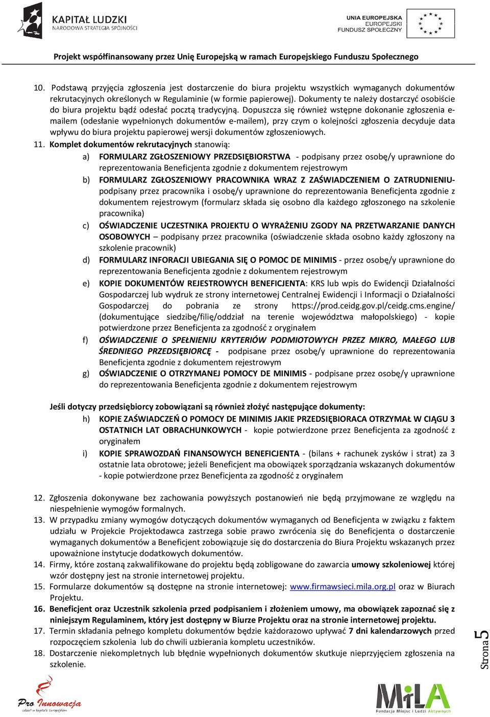 Dopuszcza się również wstępne dokonanie zgłoszenia e- mailem (odesłanie wypełnionych dokumentów e-mailem), przy czym o kolejności zgłoszenia decyduje data wpływu do biura projektu papierowej wersji